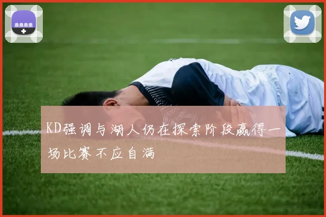 KD强调与湖人仍在探索阶段赢得一场比赛不应自满
